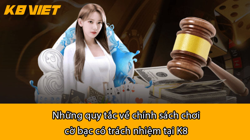 Những quy tắc về chính sách chơi cờ bạc có trách nhiệm tại K8