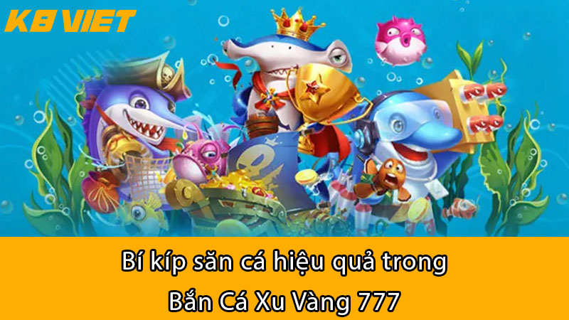 Bí kíp săn cá hiệu quả trong Bắn Cá Xu Vàng 777