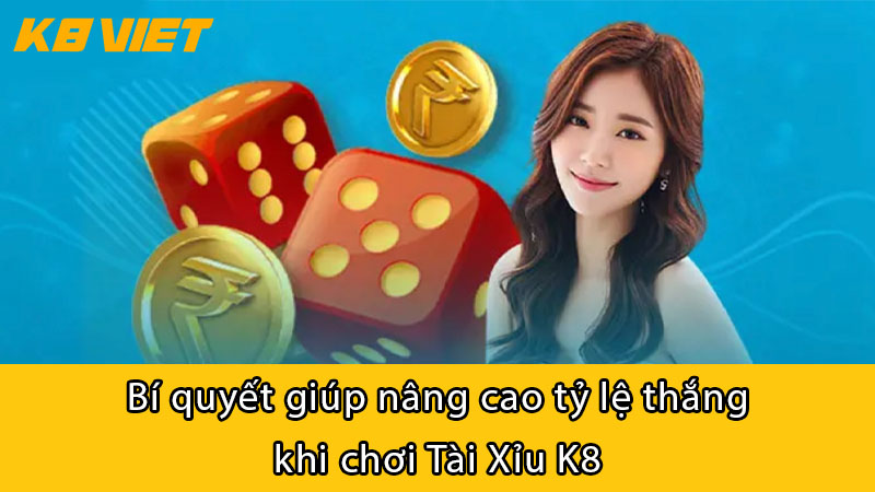 Bí quyết giúp nâng cao tỷ lệ thắng khi chơi Tài Xỉu K8