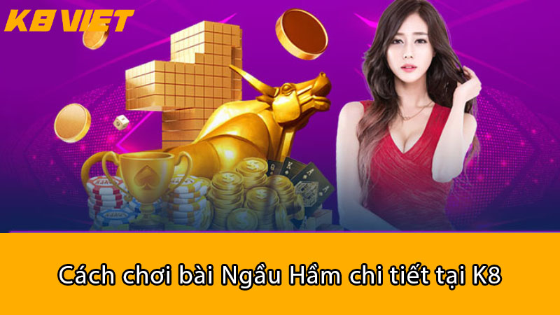 Cách chơi bài Ngầu Hầm chi tiết tại K8