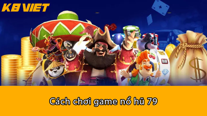 Cách chơi game Nổ Hũ 79