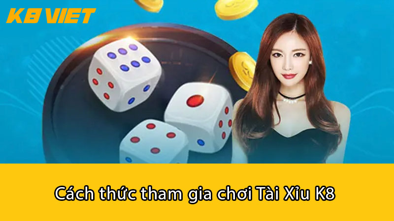 Cách thức tham gia chơi Tài Xỉu K8