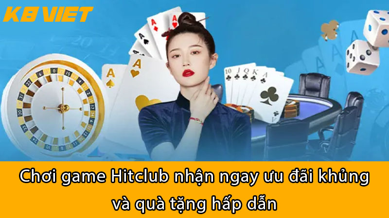 Chơi game HitClub nhận ngay ưu đãi khủng và quà tặng hấp dẫn