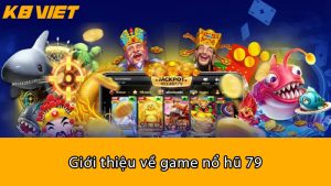 Giới thiệu về game Nổ Hũ 79