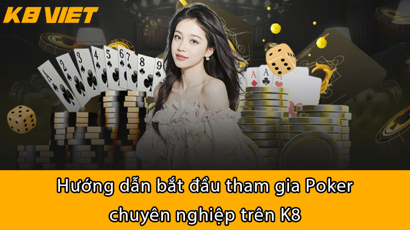 Hướng dẫn bắt đầu tham gia Poker chuyên nghiệp trên K8