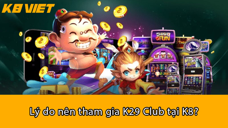 Lý do nên tham gia K29 Club tại K8?