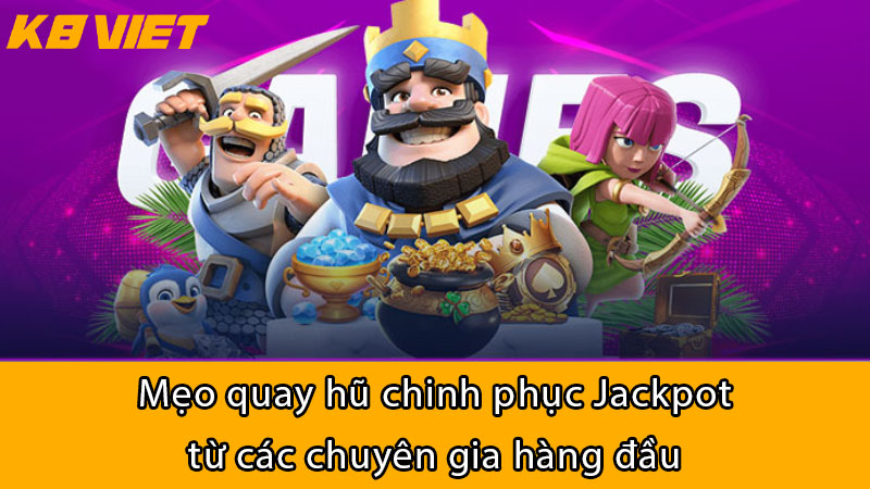 Mẹo quay hũ chinh phục Jackpot từ các chuyên gia hàng đầu