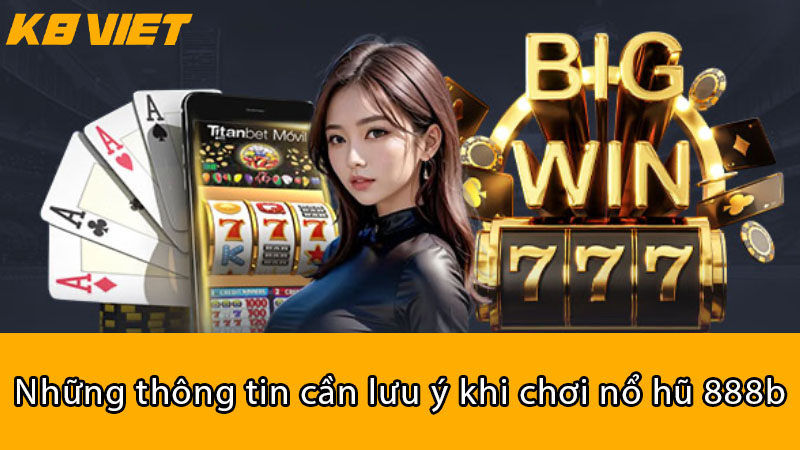 Những thông tin cần lưu ý khi chơi Nổ Hũ 888B