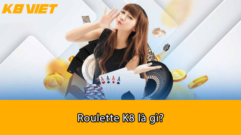 Roulette K8 là gì?