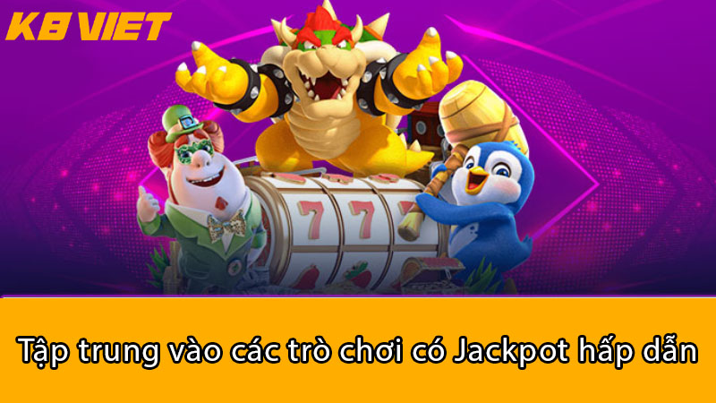 Tập trung vào các trò chơi có Jackpot hấp dẫn