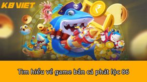 Tìm hiểu về game Bắn Cá Phát Lộc 86