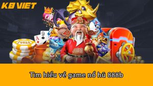 Tìm hiểu về game Nổ Hũ 888B